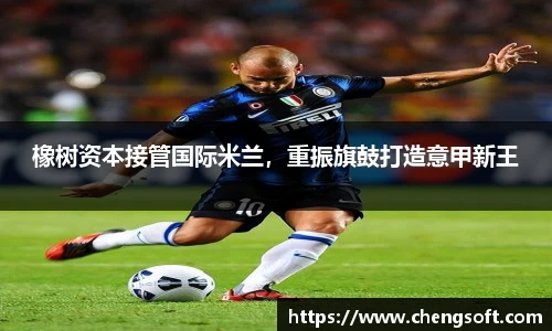 橡树资本接管国际米兰，重振旗鼓打造意甲新王