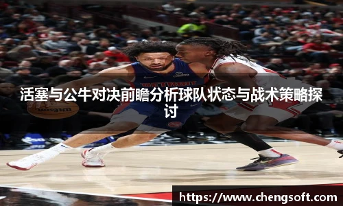 活塞与公牛对决前瞻分析球队状态与战术策略探讨
