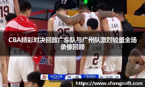 CBA精彩对决回放广东队与广州队激烈较量全场录像回顾
